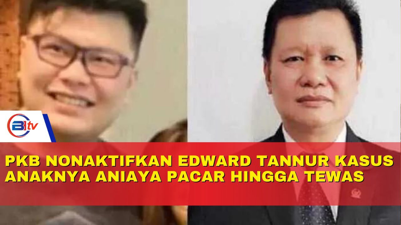 PKB Nonaktifkan Edward Tannur Kasus Anaknya Aniaya Pacar hingga Tewas