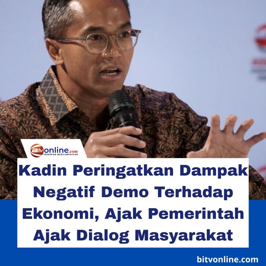 Kadin Peringatkan Dampak Negatif Demo Terhadap Ekonomi, Ajak Pemerintah Ajak Dialog Masyarakat